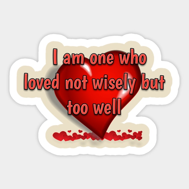 I am one who loved not wisely but too well Sticker by aboss